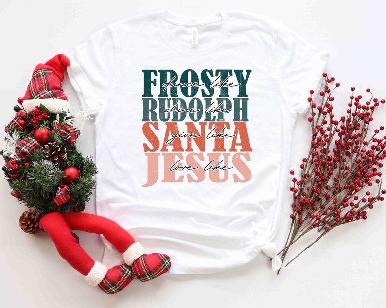 Dance Like Frosty Shine like Rudolph Give like Santa Love Like Jesus Shirt, Cute Christmas Shirt, Christmas Shirts, Holiday Tee, Xmas Tee