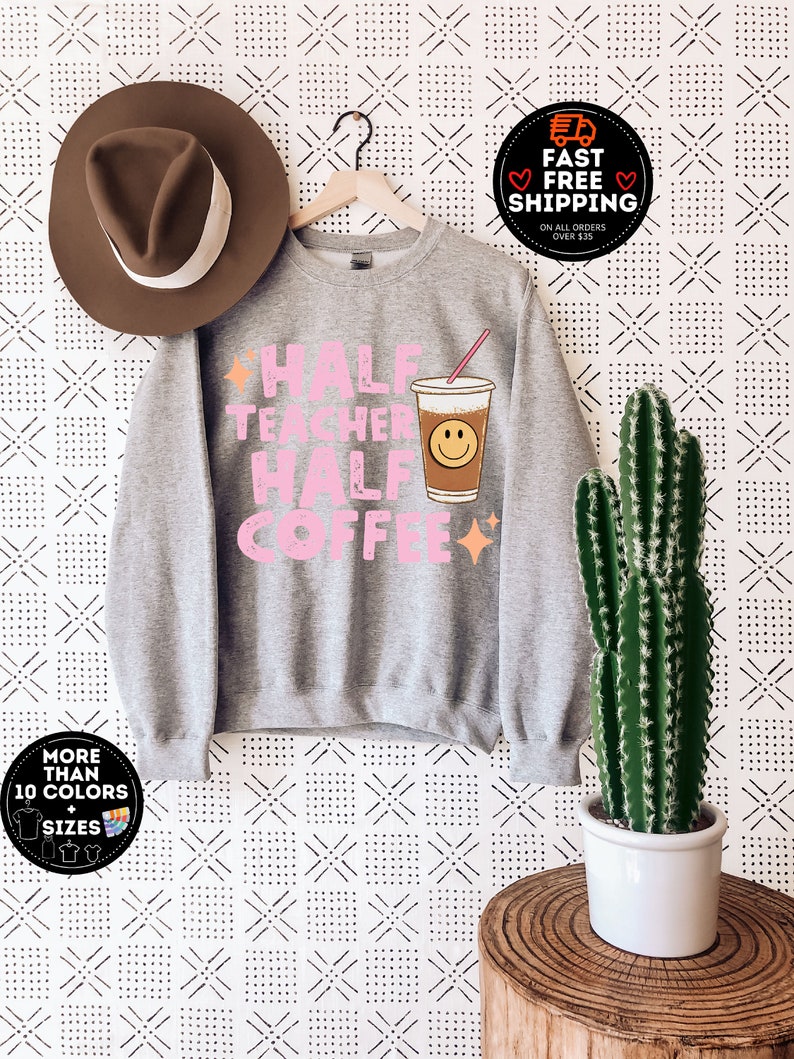 Half Teacher Half Coffee sweatshirt, Coffee Addict Teacher Shirt, Teacher Appreciation, Trendy Teacher Shirt, Funny Teacher Shirt, Teacher