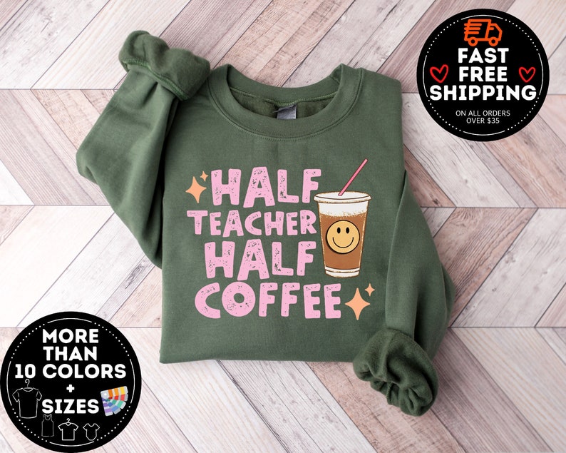 Half Teacher Half Coffee sweatshirt, Coffee Addict Teacher Shirt, Teacher Appreciation, Trendy Teacher Shirt, Funny Teacher Shirt, Teacher