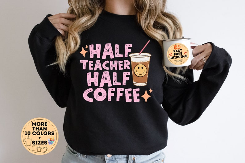 Half Teacher Half Coffee sweatshirt, Coffee Addict Teacher Shirt, Teacher Appreciation, Trendy Teacher Shirt, Funny Teacher Shirt, Teacher