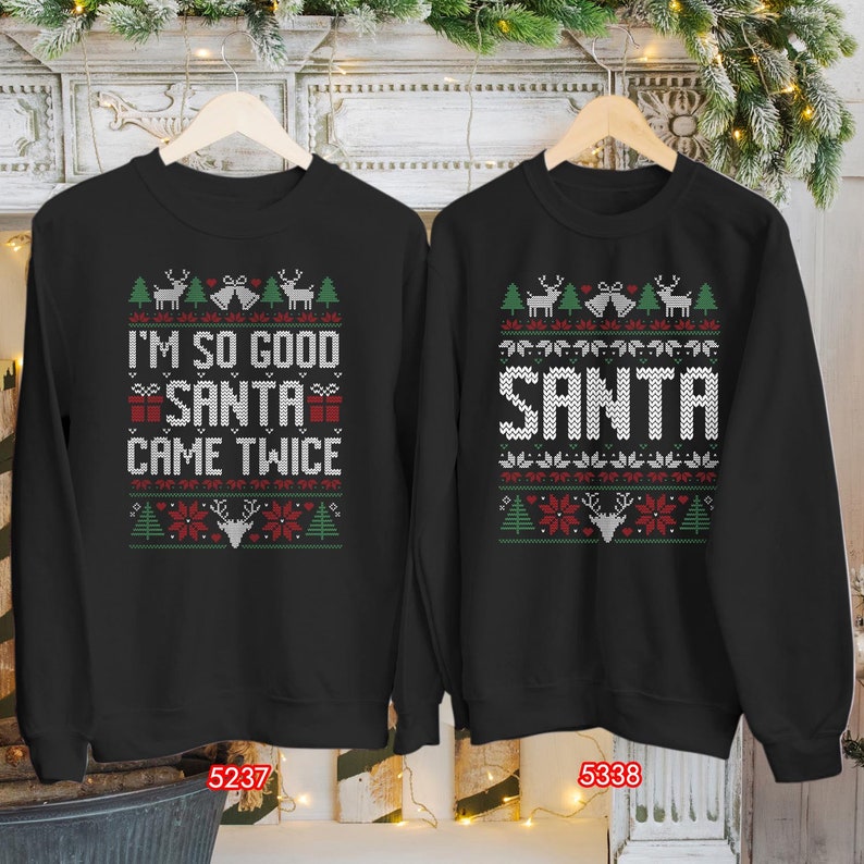 SWEATSHIRT (5237-38) I'm So Good Santa Came Twice Funny Christmas Couples Matching Ugly Christmas Jumper