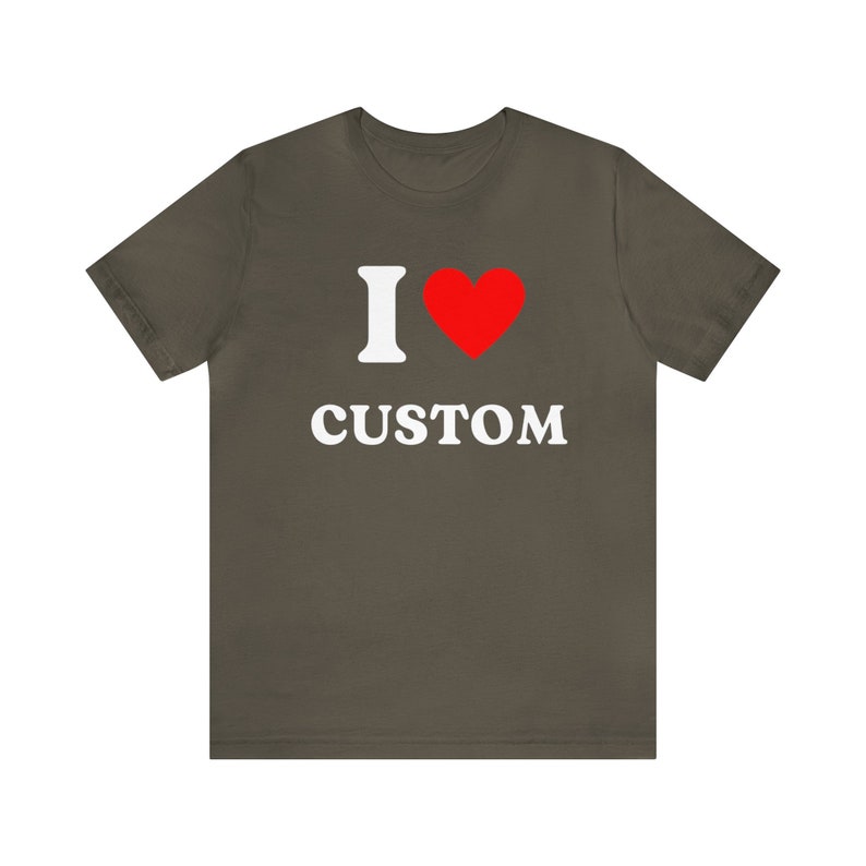 Custom Shirt, I Love Custom T-Shirt, I Love Custom Shirt, I Heart Custom Shirt, I Love Shirt, Your Custom Text, Custom Text