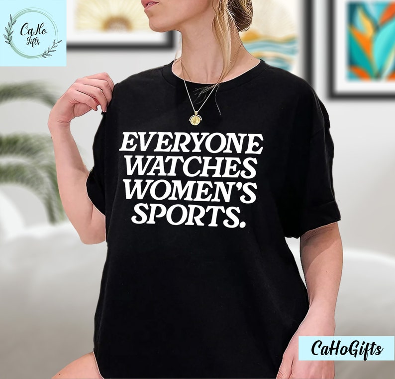 Everyone Watches Womens Sports, Women's Sports Supportive T-Shirt, Women In Sports Shirt, Female Athlete Shirt, Sweatshirt, Hoodie