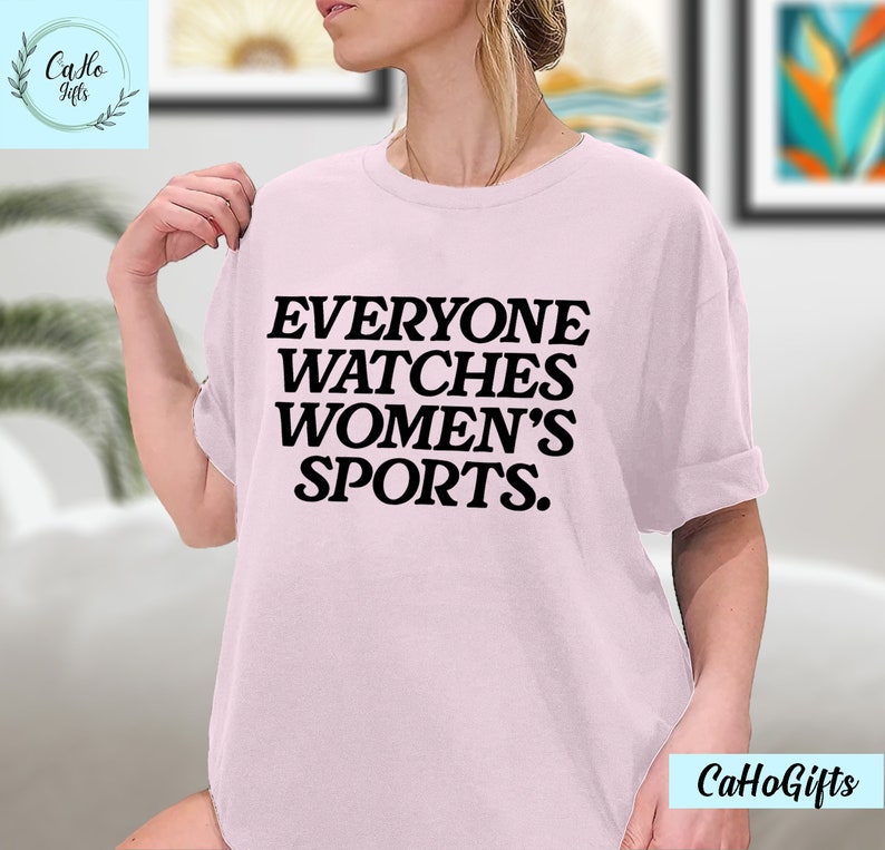 Everyone Watches Womens Sports, Women's Sports Supportive T-Shirt, Women In Sports Shirt, Female Athlete Shirt, Sweatshirt, Hoodie