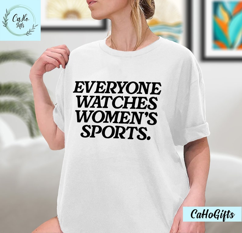 Everyone Watches Womens Sports, Women's Sports Supportive T-Shirt, Women In Sports Shirt, Female Athlete Shirt, Sweatshirt, Hoodie