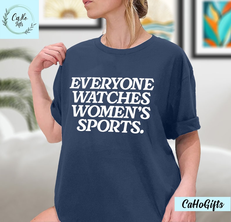 Everyone Watches Womens Sports, Women's Sports Supportive T-Shirt, Women In Sports Shirt, Female Athlete Shirt, Sweatshirt, Hoodie