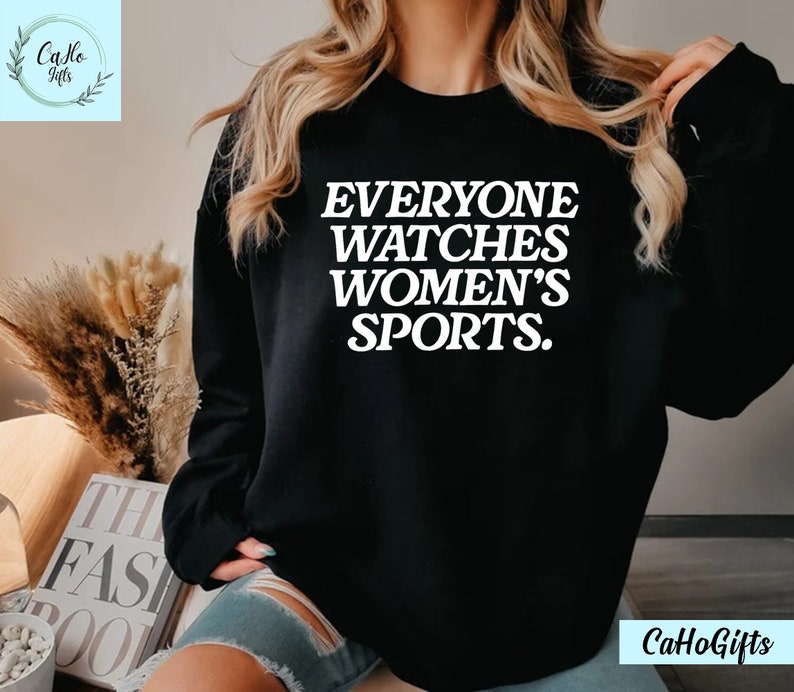 Everyone Watches Womens Sports, Women's Sports Supportive T-Shirt, Women In Sports Shirt, Female Athlete Shirt, Sweatshirt, Hoodie